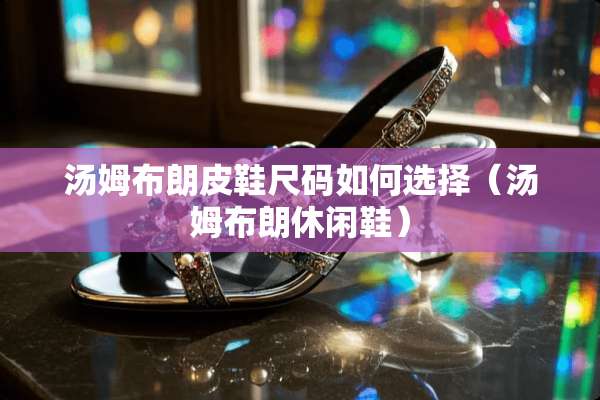 汤姆布朗皮鞋尺码如何选择（汤姆布朗休闲鞋）