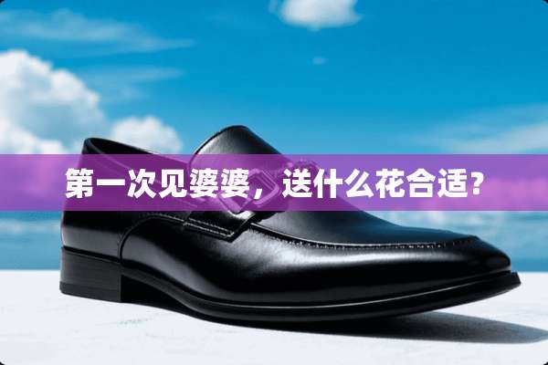 第一次见婆婆，送什么花合适？