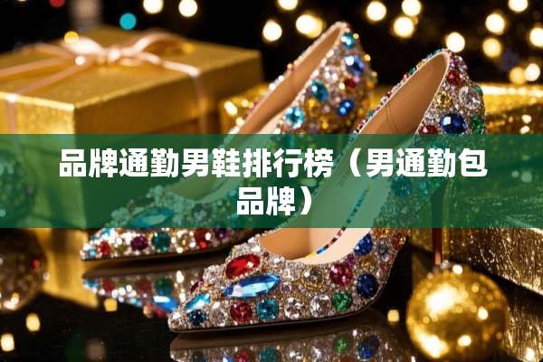 品牌通勤男鞋排行榜（男通勤包品牌）
