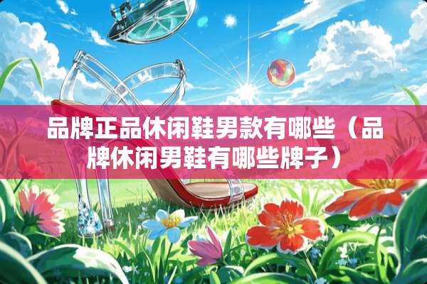 品牌正品休闲鞋男款有哪些（品牌休闲男鞋有哪些牌子）