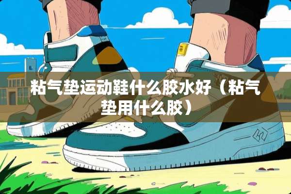 粘气垫运动鞋什么胶水好（粘气垫用什么胶）