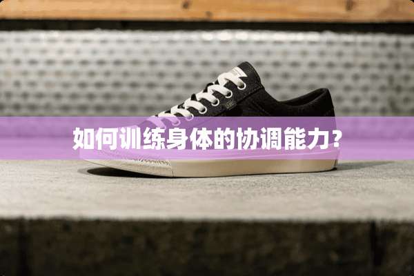 如何训练身体的协调能力？