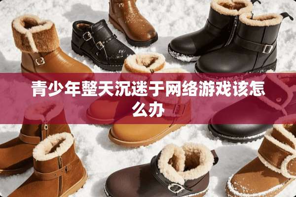 青少年整天沉迷于网络游戏该怎么办