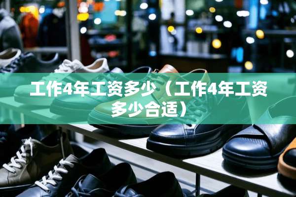 工作4年工资多少（工作4年工资多少合适）