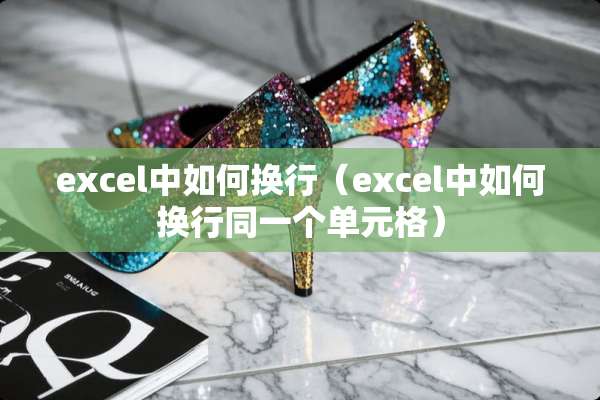 excel中如何换行（excel中如何换行同一个单元格）