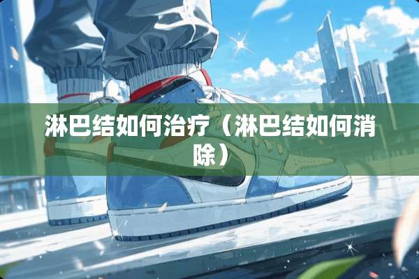 淋巴结如何治疗（淋巴结如何消除）