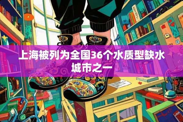 上海被列为全国36个水质型缺水城市之一