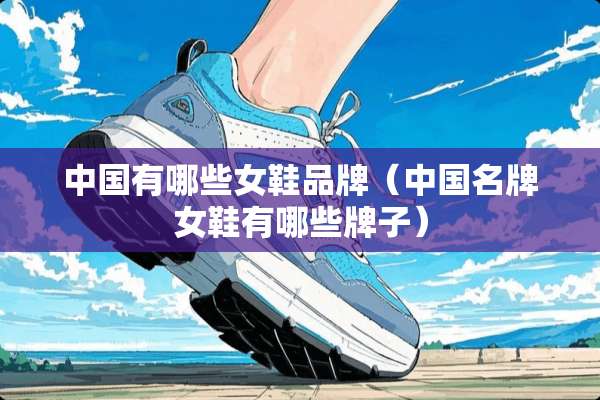 中国有哪些女鞋品牌（中国名牌女鞋有哪些牌子）
