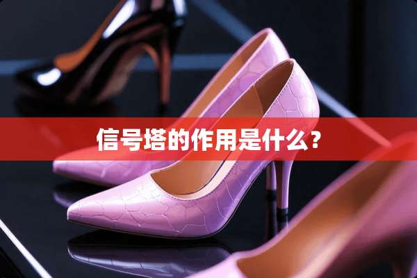 信号塔的作用是什么？