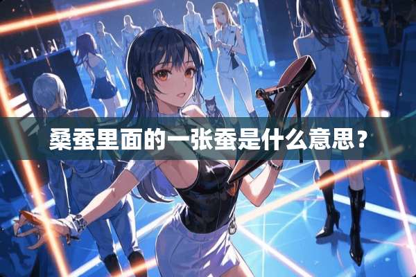 桑蚕里面的一张蚕是什么意思？