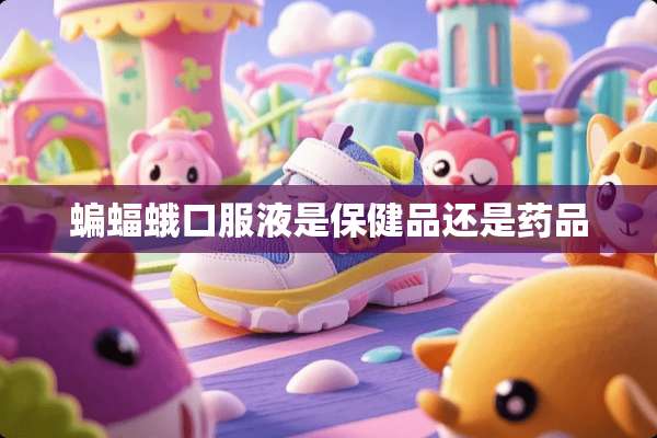 蝙蝠蛾口服液是保健品还是药品