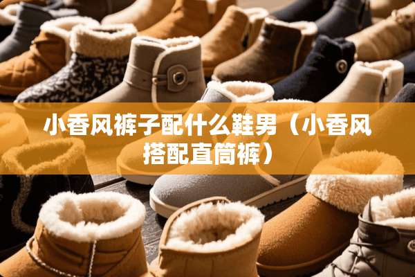 小香风裤子配什么鞋男（小香风搭配直筒裤）