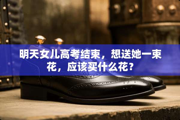明天女儿高考结束，想送她一束花，应该买什么花？