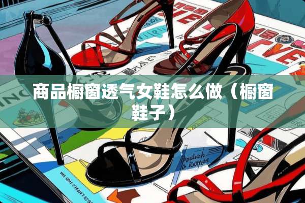 商品橱窗透气女鞋怎么做（橱窗鞋子）