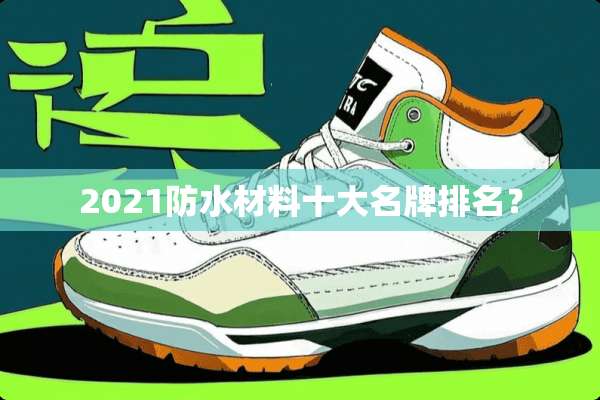 2021防水材料十大名牌排名？