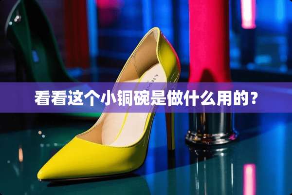 看看这个小铜碗是做什么用的？