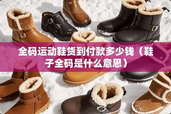 全码运动鞋货到付款多少钱（鞋子全码是什么意思）