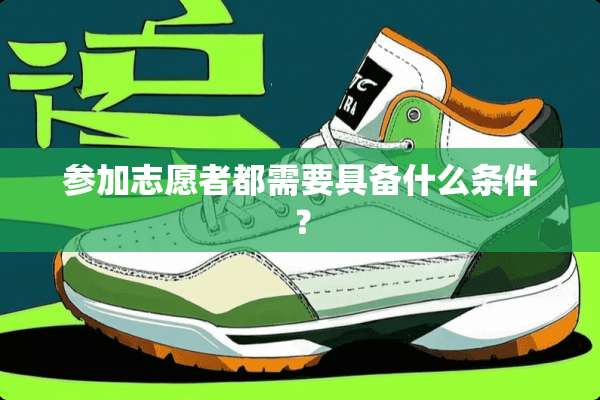 参加志愿者都需要具备什么条件？