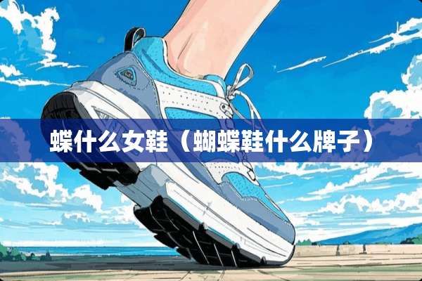 蝶什么女鞋（蝴蝶鞋什么牌子）