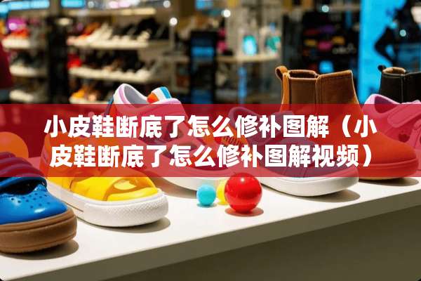小皮鞋断底了怎么修补图解（小皮鞋断底了怎么修补图解视频）