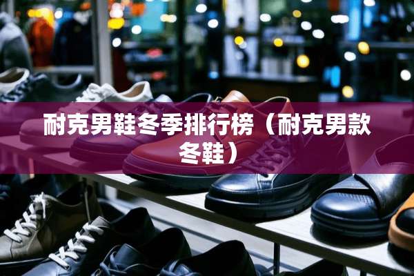 耐克男鞋冬季排行榜（耐克男款冬鞋）