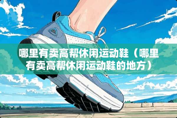 哪里有卖高帮休闲运动鞋（哪里有卖高帮休闲运动鞋的地方）