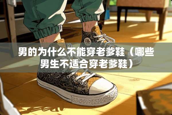 男的为什么不能穿老爹鞋（哪些男生不适合穿老爹鞋）