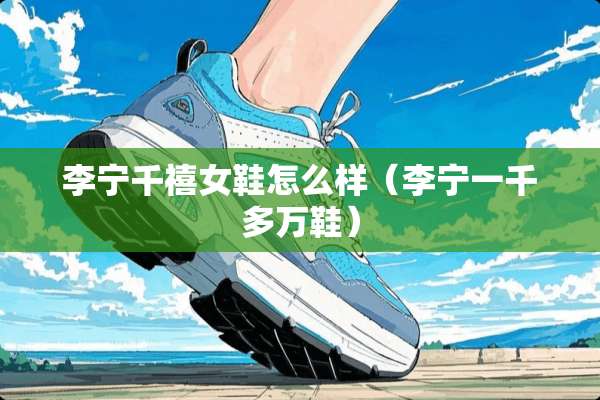 李宁千禧女鞋怎么样（李宁一千多万鞋）