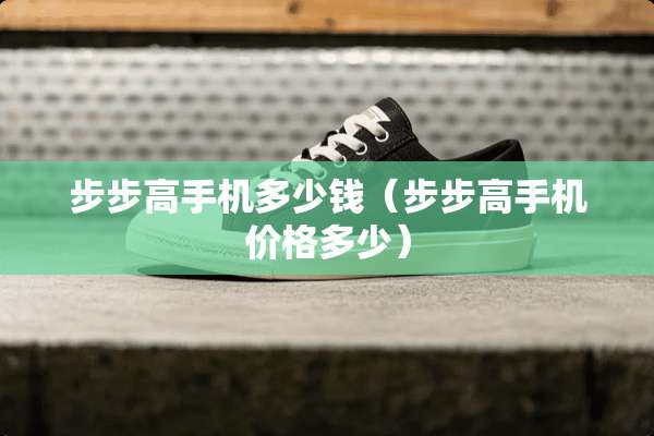 步步高手机多少钱（步步高手机价格多少）