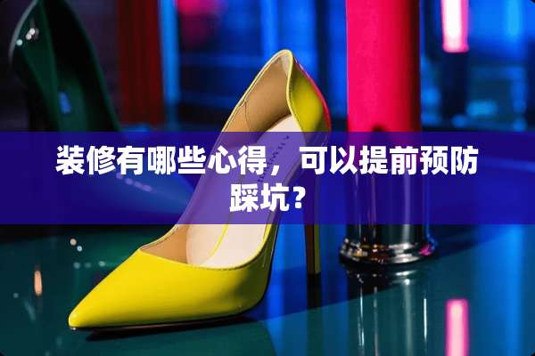 装修有哪些心得，可以提前预防踩坑？