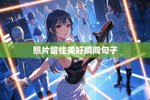 照片留住美好瞬间句子