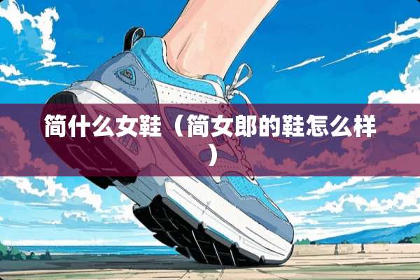 简什么女鞋（简**的鞋怎么样）