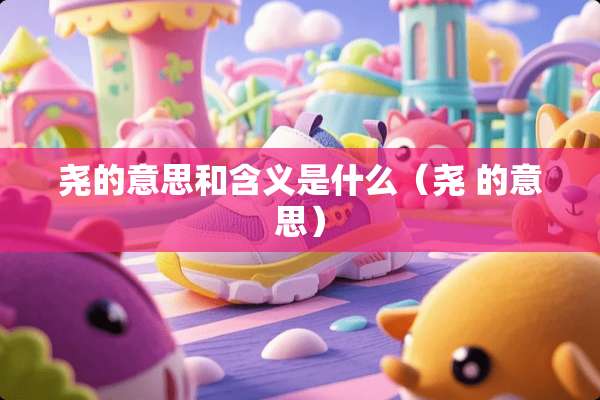 尧的意思和含义是什么（尧 的意思）