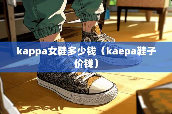 kappa女鞋多少钱（kaepa鞋子价钱）