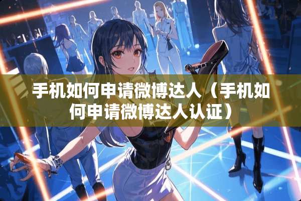 手机如何申请微博达人（手机如何申请微博达人认证）