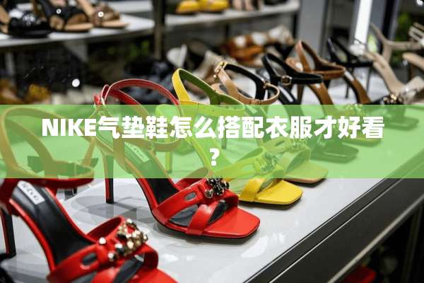 NIKE气垫鞋怎么搭配衣服才好看？