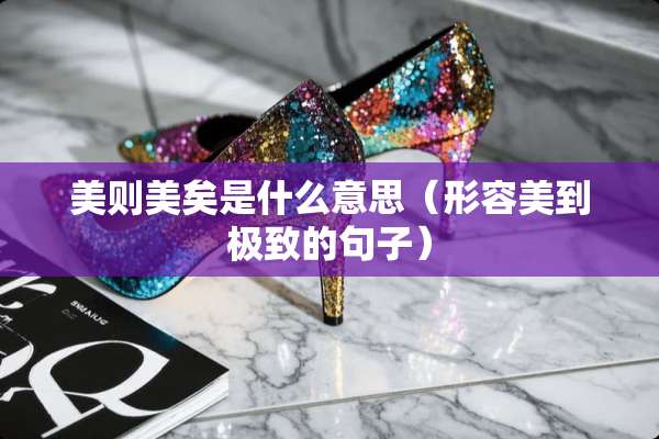 美则美矣是什么意思（形容美到极致的句子）