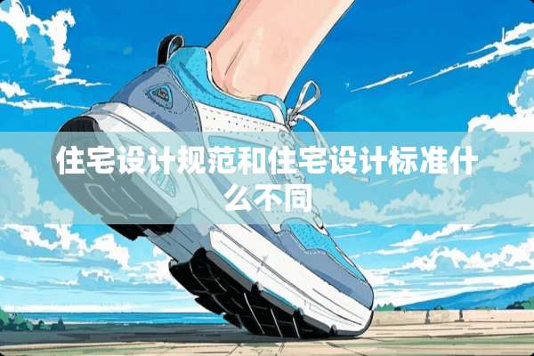 住宅设计规范和住宅设计标准什么不同