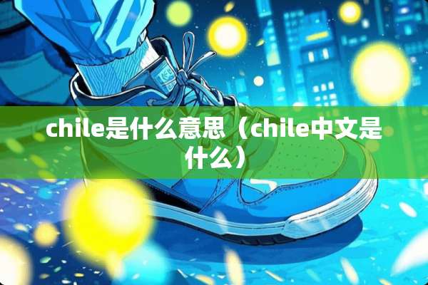 chile是什么意思（chile中文是什么）
