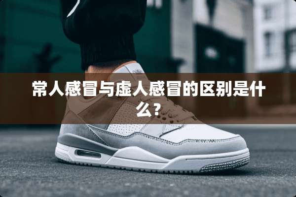 常人感冒与虚人感冒的区别是什么？