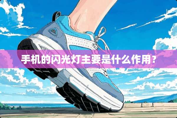 手机的闪光灯主要是什么作用？