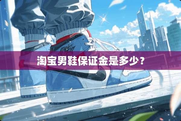 淘宝男鞋保证金是多少？