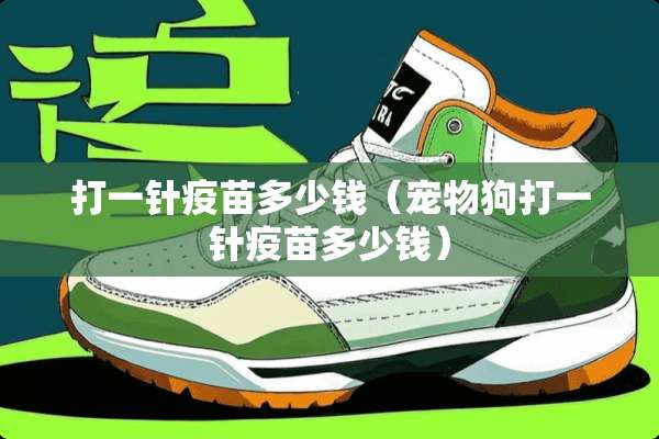 打一针**多少钱（宠物狗打一针**多少钱）