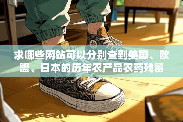 求哪些网站可以分别查到美国、欧盟、日本的历年农产品农药残留限量