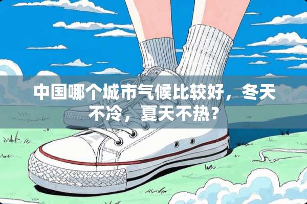 中国哪个城市气候比较好，冬天不冷，夏天不热？