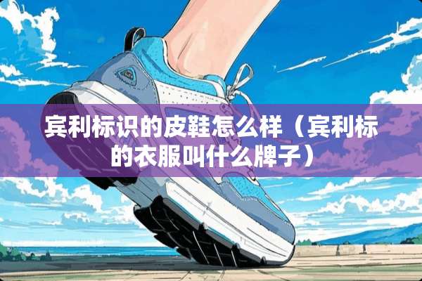 宾利标识的皮鞋怎么样（宾利标的衣服叫什么牌子）
