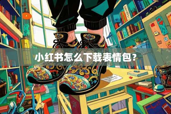 小红书怎么下载表情包？