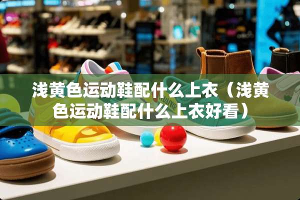 浅**运动鞋配什么上衣（浅**运动鞋配什么上衣好看）