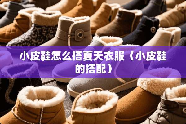 小皮鞋怎么搭夏天衣服（小皮鞋的搭配）