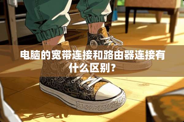 电脑的宽带连接和路由器连接有什么区别？
